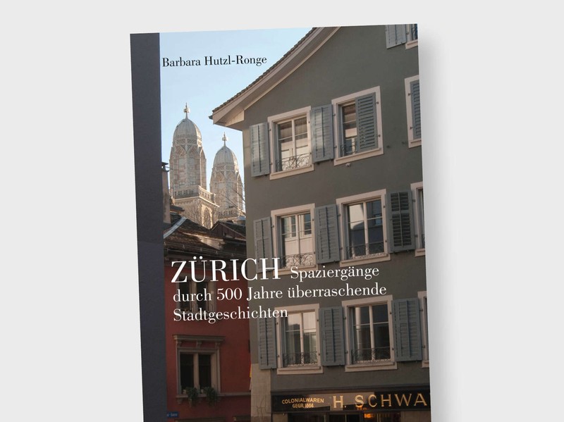 «Zürich. Spaziergänge durch 500 Jahre überraschende Stadtgeschichten.»